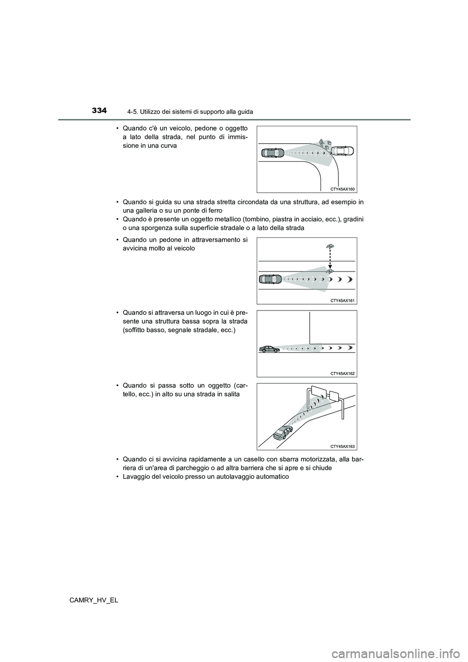 TOYOTA CAMRY 2020 Manuale duso (in Italian) 3344-5. Utilizzo dei sistemi di supporto alla guida
CAMRY_HV_EL• Quando si guida su una strada stretta circondata da una struttura, ad esempio in
una galleria o su un ponte di ferro
• Quando è pr TOYOTA CAMRY 2020 Manuale duso (in Italian) 3344-5. Utilizzo dei sistemi di supporto alla guida
CAMRY_HV_EL• Quando si guida su una strada stretta circondata da una struttura, ad esempio in
una galleria o su un ponte di ferro
• Quando è pr