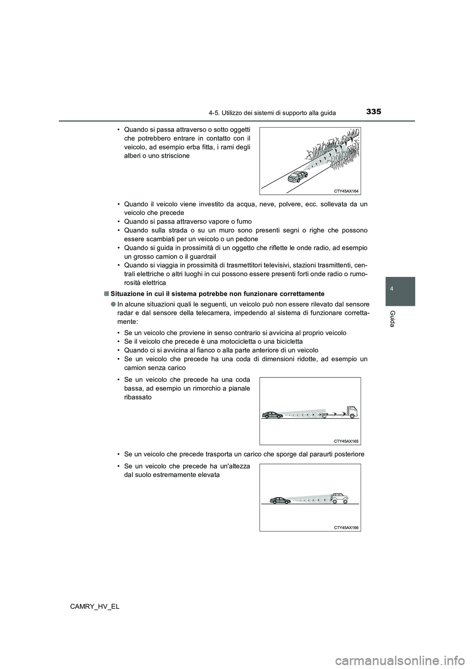 TOYOTA CAMRY 2020 Manuale duso (in Italian) 3354-5. Utilizzo dei sistemi di supporto alla guida
4
Guida
CAMRY_HV_EL• Quando il veicolo viene investito da acqua, neve, polvere, ecc. sollevata da un
veicolo che precede
• Quando si passa attra TOYOTA CAMRY 2020 Manuale duso (in Italian) 3354-5. Utilizzo dei sistemi di supporto alla guida
4
Guida
CAMRY_HV_EL• Quando il veicolo viene investito da acqua, neve, polvere, ecc. sollevata da un
veicolo che precede
• Quando si passa attra