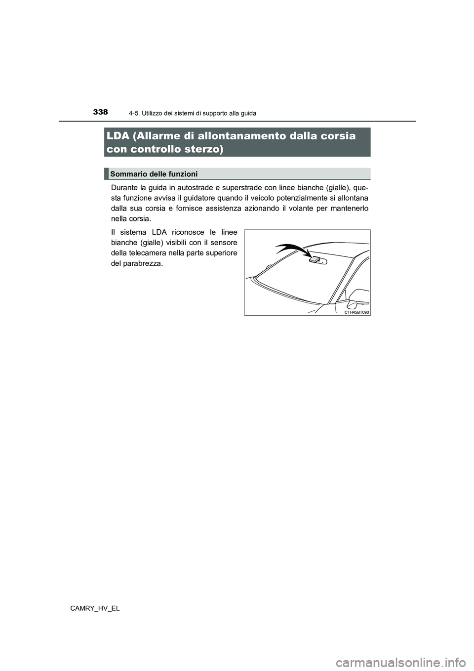 TOYOTA CAMRY 2020 Manuale duso (in Italian) 3384-5. Utilizzo dei sistemi di supporto alla guida
CAMRY_HV_EL
Durante la guida in autostrade e superstrade con linee bianche (gialle), que-
sta funzione avvisa il guidatore quando il veicolo potenzi TOYOTA CAMRY 2020 Manuale duso (in Italian) 3384-5. Utilizzo dei sistemi di supporto alla guida
CAMRY_HV_EL
Durante la guida in autostrade e superstrade con linee bianche (gialle), que-
sta funzione avvisa il guidatore quando il veicolo potenzi