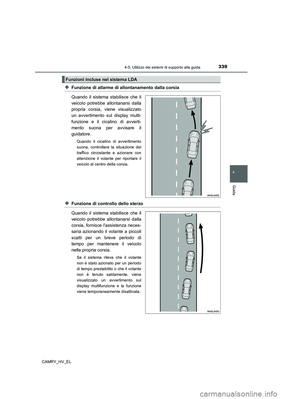 TOYOTA CAMRY 2020 Manuale duso (in Italian) 3394-5. Utilizzo dei sistemi di supporto alla guida
4
Guida
CAMRY_HV_EL
◆Funzione di allarme di allontanamento dalla corsia
Quando il sistema stabilisce che il
veicolo potrebbe allontanarsi dalla
pr TOYOTA CAMRY 2020 Manuale duso (in Italian) 3394-5. Utilizzo dei sistemi di supporto alla guida
4
Guida
CAMRY_HV_EL
◆Funzione di allarme di allontanamento dalla corsia
Quando il sistema stabilisce che il
veicolo potrebbe allontanarsi dalla
pr