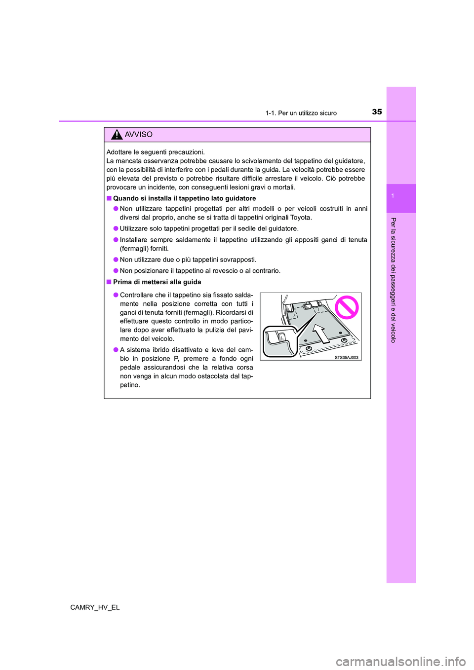 TOYOTA CAMRY 2020 Manuale duso (in Italian) 351-1. Per un utilizzo sicuro
1
Per la sicurezza dei passeggeri e del veicolo
CAMRY_HV_EL
AVVISO
Adottare le seguenti precauzioni.
La mancata osservanza potrebbe causare lo scivolamento del tappetino TOYOTA CAMRY 2020 Manuale duso (in Italian) 351-1. Per un utilizzo sicuro
1
Per la sicurezza dei passeggeri e del veicolo
CAMRY_HV_EL
AVVISO
Adottare le seguenti precauzioni.
La mancata osservanza potrebbe causare lo scivolamento del tappetino