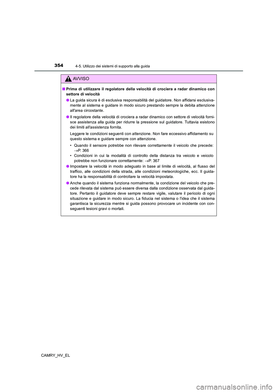 TOYOTA CAMRY 2020 Manuale duso (in Italian) 3544-5. Utilizzo dei sistemi di supporto alla guida
CAMRY_HV_EL
AVVISO
■Prima di utilizzare il regolatore della velocità di crociera a radar dinamico con
settore di velocità
●La guida sicura è TOYOTA CAMRY 2020 Manuale duso (in Italian) 3544-5. Utilizzo dei sistemi di supporto alla guida
CAMRY_HV_EL
AVVISO
■Prima di utilizzare il regolatore della velocità di crociera a radar dinamico con
settore di velocità
●La guida sicura è