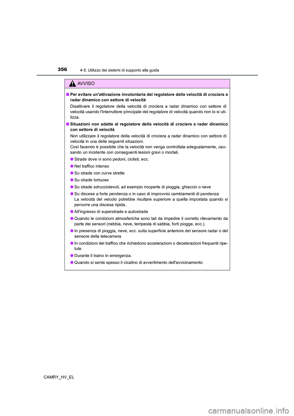 TOYOTA CAMRY 2020 Manuale duso (in Italian) 3564-5. Utilizzo dei sistemi di supporto alla guida
CAMRY_HV_EL
AVVISO
■Per evitare unattivazione involontaria del regolatore della velocità di crociera a
radar dinamico con settore di velocità
D TOYOTA CAMRY 2020 Manuale duso (in Italian) 3564-5. Utilizzo dei sistemi di supporto alla guida
CAMRY_HV_EL
AVVISO
■Per evitare unattivazione involontaria del regolatore della velocità di crociera a
radar dinamico con settore di velocità
D