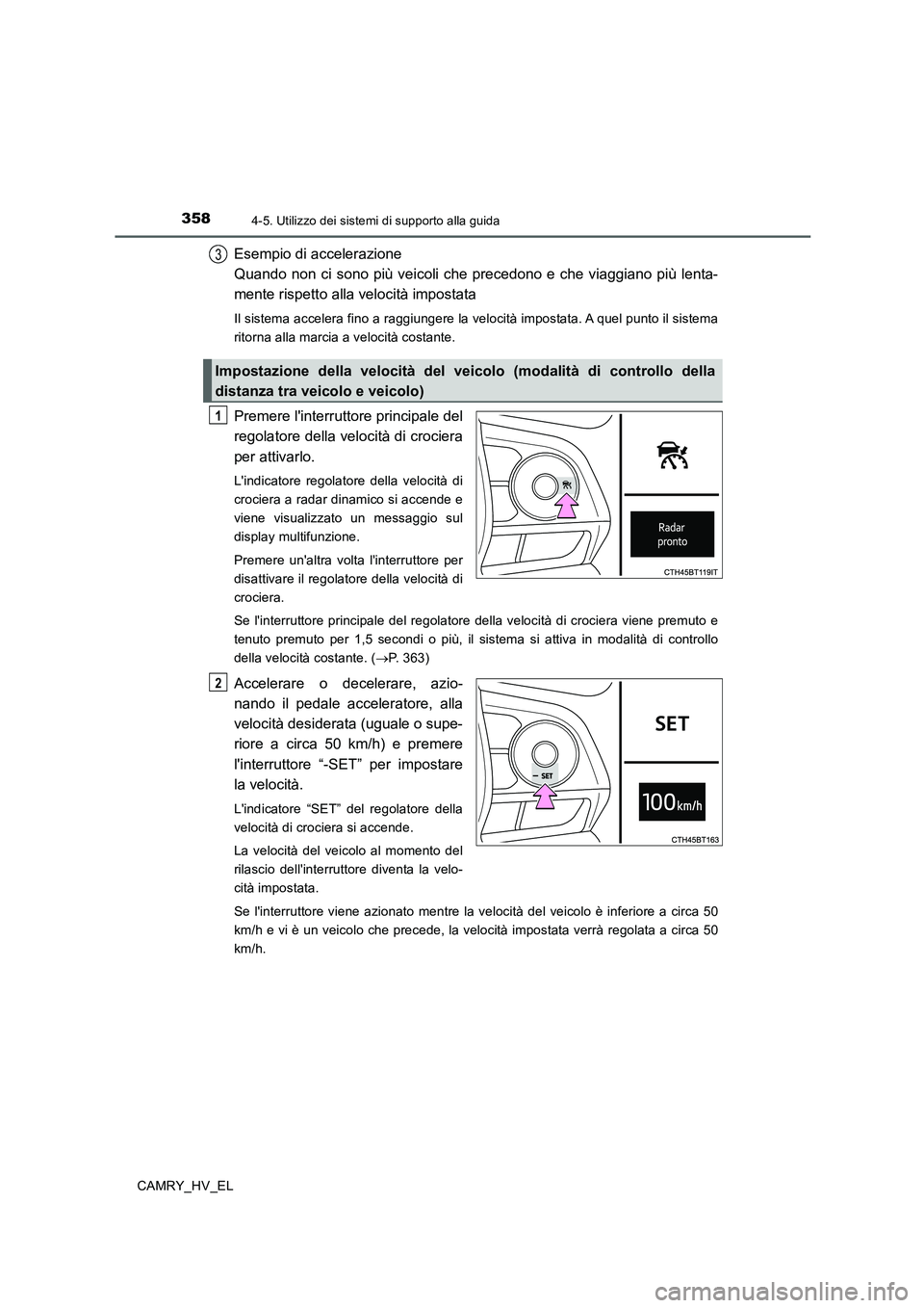 TOYOTA CAMRY 2020 Manuale duso (in Italian) 3584-5. Utilizzo dei sistemi di supporto alla guida
CAMRY_HV_EL
Esempio di accelerazione
Quando non ci sono più veicoli che precedono e che viaggiano più lenta-
mente rispetto alla velocità impost TOYOTA CAMRY 2020 Manuale duso (in Italian) 3584-5. Utilizzo dei sistemi di supporto alla guida
CAMRY_HV_EL
Esempio di accelerazione
Quando non ci sono più veicoli che precedono e che viaggiano più lenta-
mente rispetto alla velocità impost