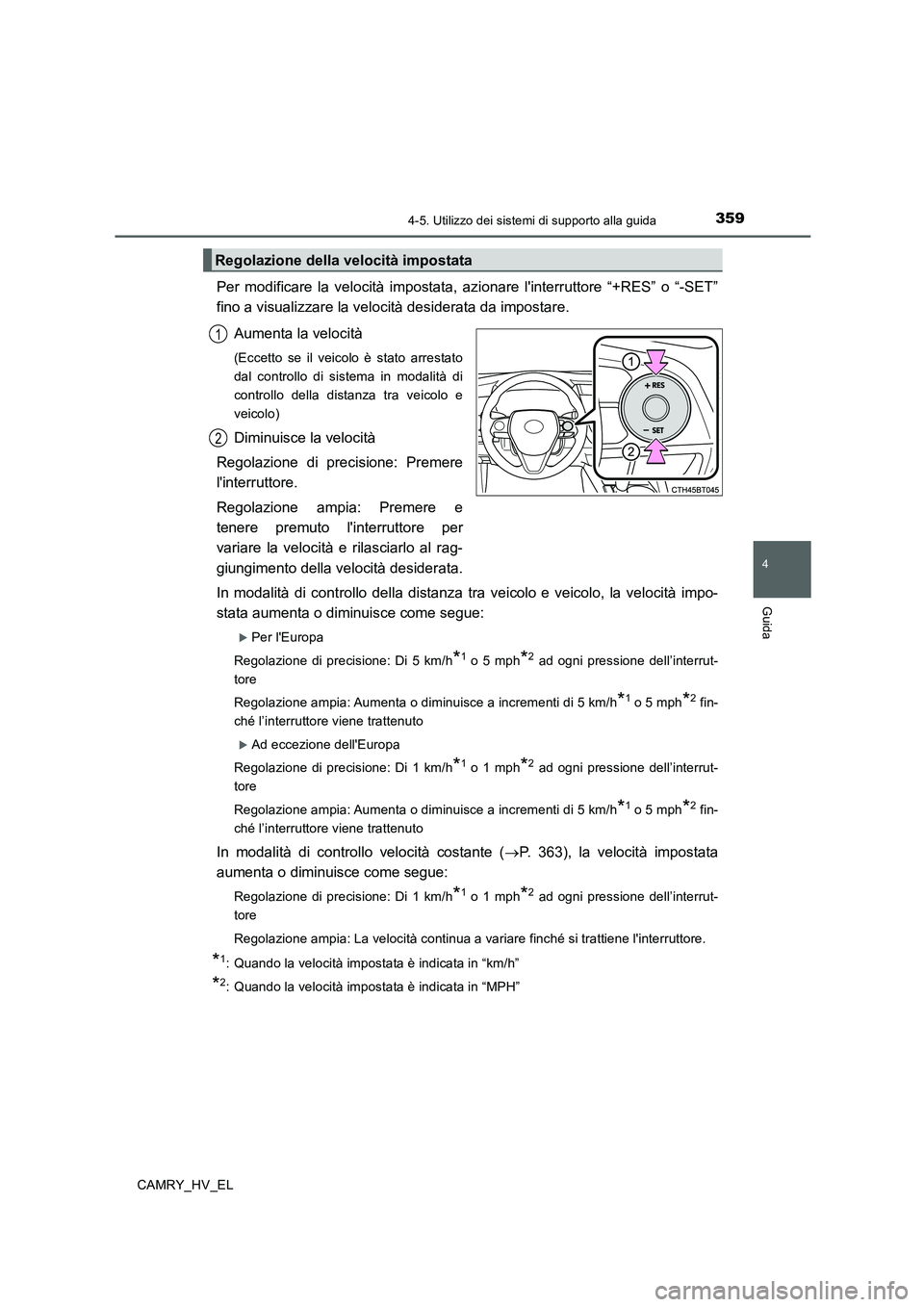 TOYOTA CAMRY 2020 Manuale duso (in Italian) 3594-5. Utilizzo dei sistemi di supporto alla guida
4
Guida
CAMRY_HV_EL
Per modificare la velocità impostata, azionare linterruttore “+RES” o “-SET”
fino a visualizzare la velocità desidera TOYOTA CAMRY 2020 Manuale duso (in Italian) 3594-5. Utilizzo dei sistemi di supporto alla guida
4
Guida
CAMRY_HV_EL
Per modificare la velocità impostata, azionare linterruttore “+RES” o “-SET”
fino a visualizzare la velocità desidera