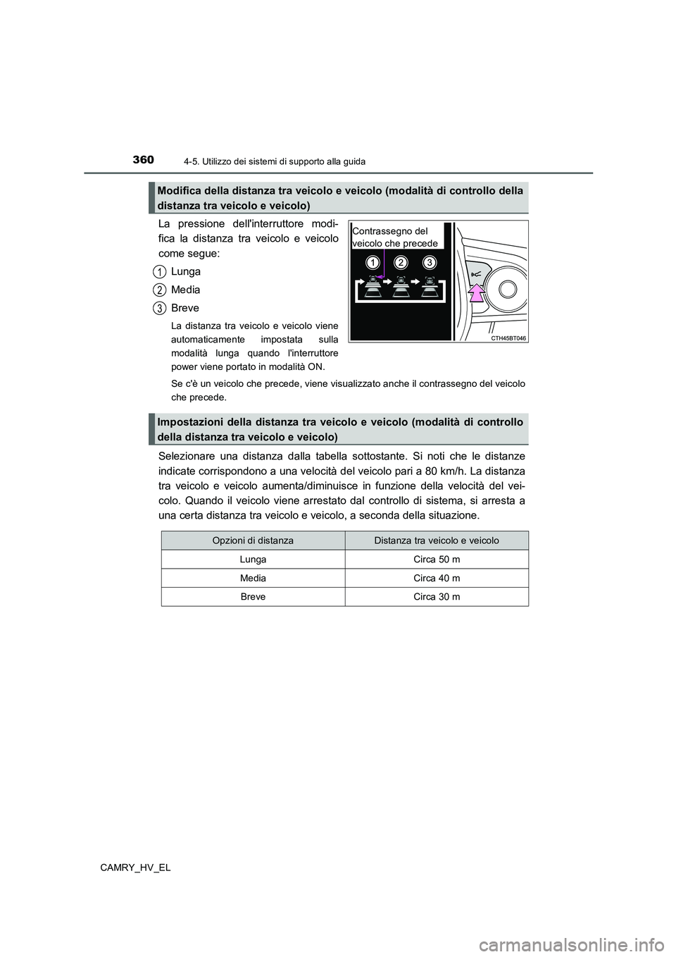 TOYOTA CAMRY 2020 Manuale duso (in Italian) 3604-5. Utilizzo dei sistemi di supporto alla guida
CAMRY_HV_EL
La pressione dellinterruttore modi-
fica la distanza tra veicolo e veicolo
come segue:
Lunga
Media
Breve
La distanza tra veicolo e veic TOYOTA CAMRY 2020 Manuale duso (in Italian) 3604-5. Utilizzo dei sistemi di supporto alla guida
CAMRY_HV_EL
La pressione dellinterruttore modi-
fica la distanza tra veicolo e veicolo
come segue:
Lunga
Media
Breve
La distanza tra veicolo e veic