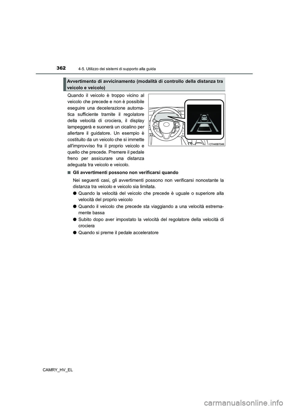 TOYOTA CAMRY 2020  Manuale duso (in Italian) 3624-5. Utilizzo dei sistemi di supporto alla guida
CAMRY_HV_EL
Quando il veicolo è troppo vicino al
veicolo che precede e non è possibile
eseguire una decelerazione automa-
tica sufficiente tramite