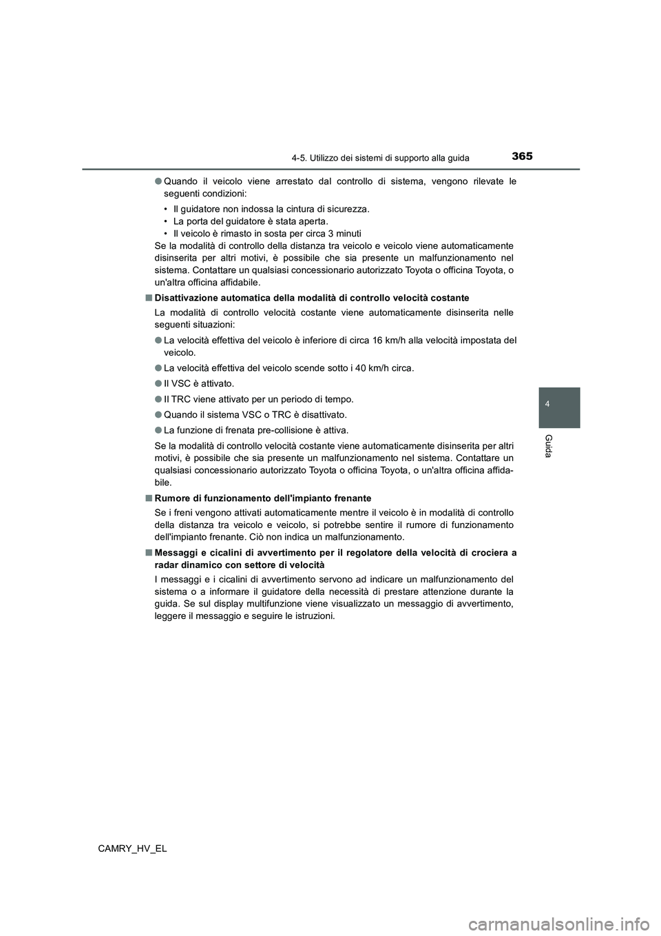 TOYOTA CAMRY 2020  Manuale duso (in Italian) 3654-5. Utilizzo dei sistemi di supporto alla guida
4
Guida
CAMRY_HV_EL●Quando il veicolo viene arrestato dal controllo di sistema, vengono rilevate le
seguenti condizioni:
• Il guidatore non indo