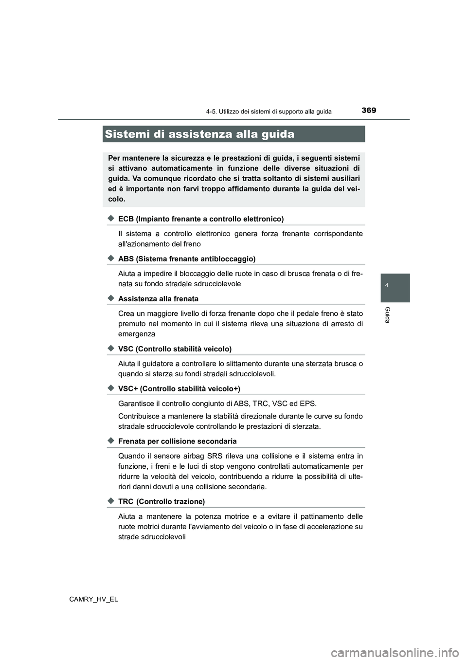 TOYOTA CAMRY 2020  Manuale duso (in Italian) 3694-5. Utilizzo dei sistemi di supporto alla guida
4
Guida
CAMRY_HV_EL
◆ECB (Impianto frenante a controllo elettronico)
Il sistema a controllo elettronico genera forza frenante corrispondente
alla
