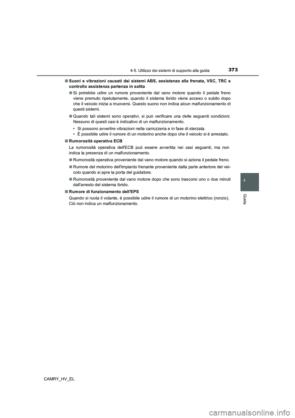TOYOTA CAMRY 2020  Manuale duso (in Italian) 3734-5. Utilizzo dei sistemi di supporto alla guida
4
Guida
CAMRY_HV_EL■Suoni e vibrazioni causati dai sistemi ABS, assistenza alla frenata, VSC, TRC e
controllo assistenza partenza in salita
●Si 