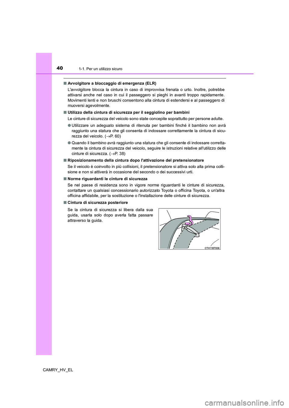 TOYOTA CAMRY 2020 Manuale duso (in Italian) 401-1. Per un utilizzo sicuro
CAMRY_HV_EL
■Avvolgitore a bloccaggio di emergenza (ELR)
Lavvolgitore blocca la cintura in caso di improvvisa frenata o urto. Inoltre, potrebbe
attivarsi anche nel cas TOYOTA CAMRY 2020 Manuale duso (in Italian) 401-1. Per un utilizzo sicuro
CAMRY_HV_EL
■Avvolgitore a bloccaggio di emergenza (ELR)
Lavvolgitore blocca la cintura in caso di improvvisa frenata o urto. Inoltre, potrebbe
attivarsi anche nel cas