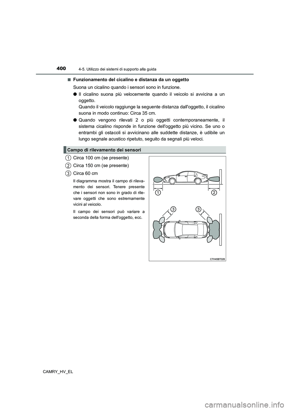 TOYOTA CAMRY 2020  Manuale duso (in Italian) 4004-5. Utilizzo dei sistemi di supporto alla guida
CAMRY_HV_EL■
Funzionamento del cicalino e distanza da un oggetto
Suona un cicalino quando i sensori sono in funzione.
●Il cicalino suona più ve