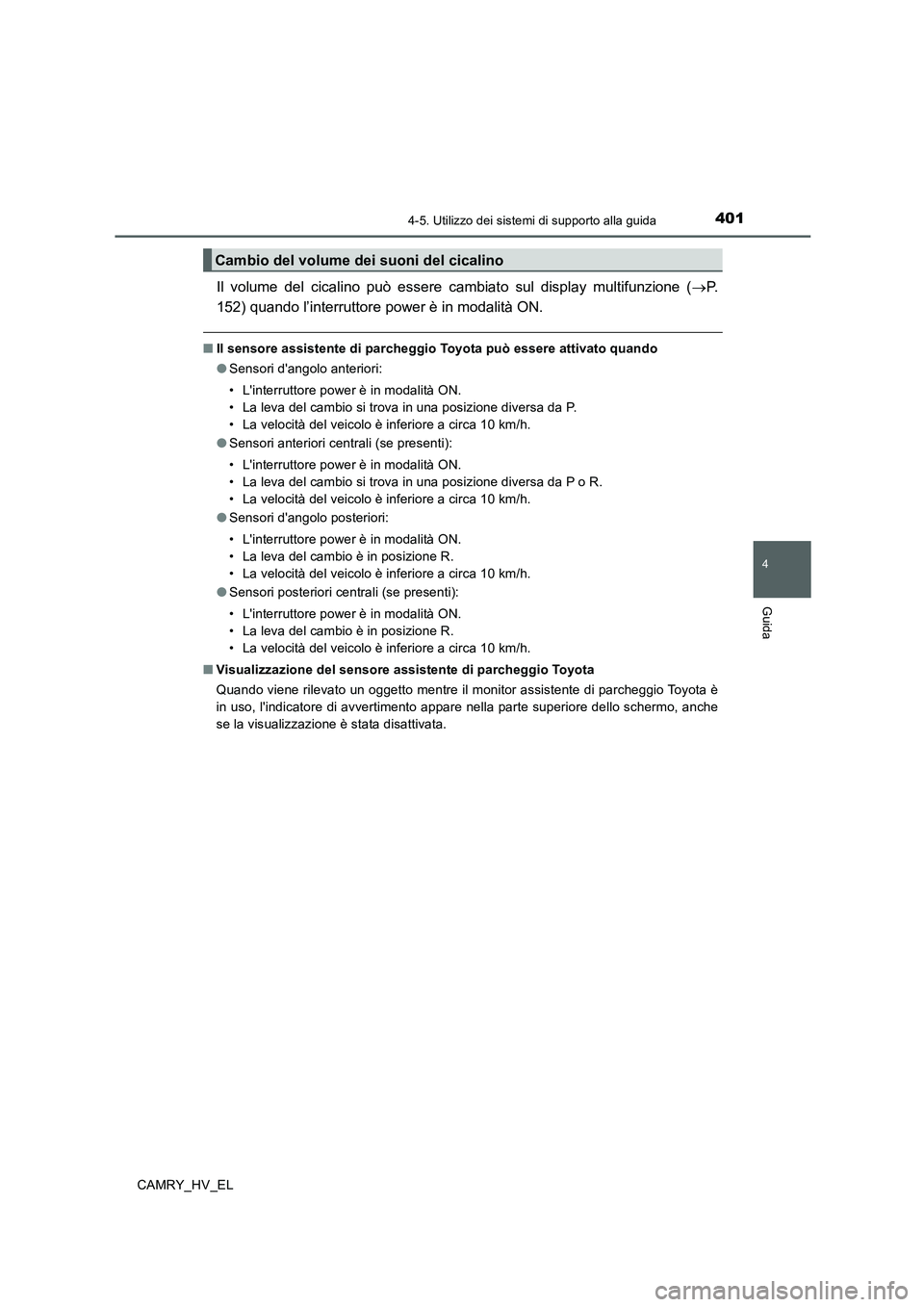 TOYOTA CAMRY 2020  Manuale duso (in Italian) 4014-5. Utilizzo dei sistemi di supporto alla guida
4
Guida
CAMRY_HV_EL
Il volume del cicalino può essere cambiato sul display multifunzione (→P.
152) quando l’interruttore power è in modalità 