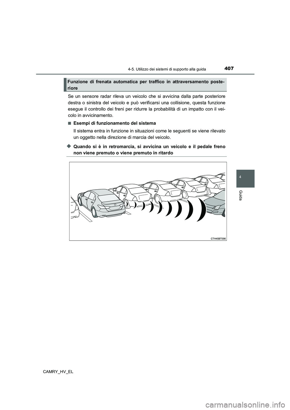 TOYOTA CAMRY 2020  Manuale duso (in Italian) 4074-5. Utilizzo dei sistemi di supporto alla guida
4
Guida
CAMRY_HV_EL
Se un sensore radar rileva un veicolo che si avvicina dalla parte posteriore
destra o sinistra del veicolo e può verificarsi un