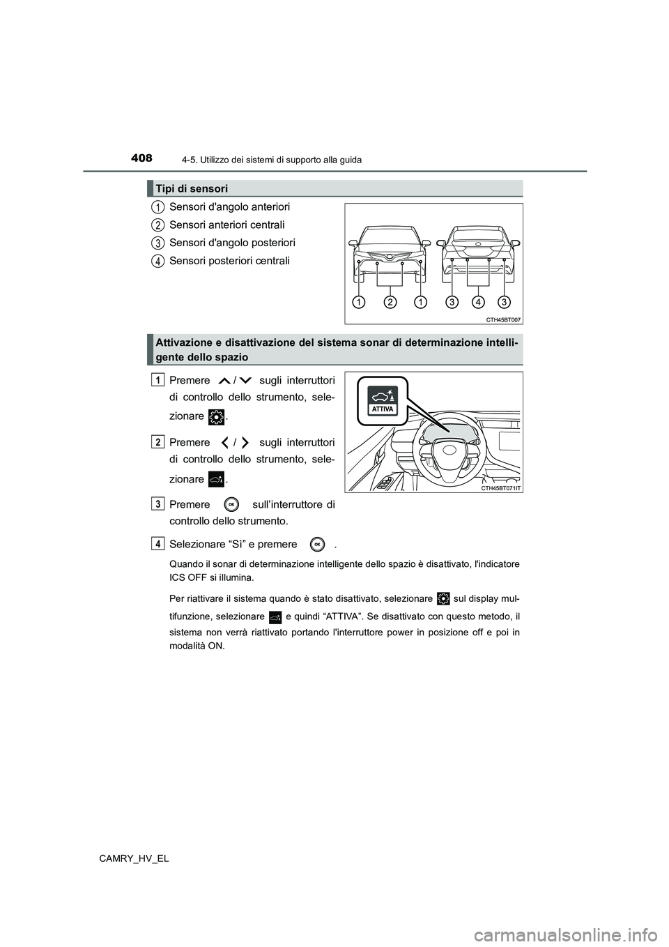 TOYOTA CAMRY 2020  Manuale duso (in Italian) 4084-5. Utilizzo dei sistemi di supporto alla guida
CAMRY_HV_EL
Sensori dangolo anteriori
Sensori anteriori centrali
Sensori dangolo posteriori
Sensori posteriori centrali
Premere  /  sugli interrut