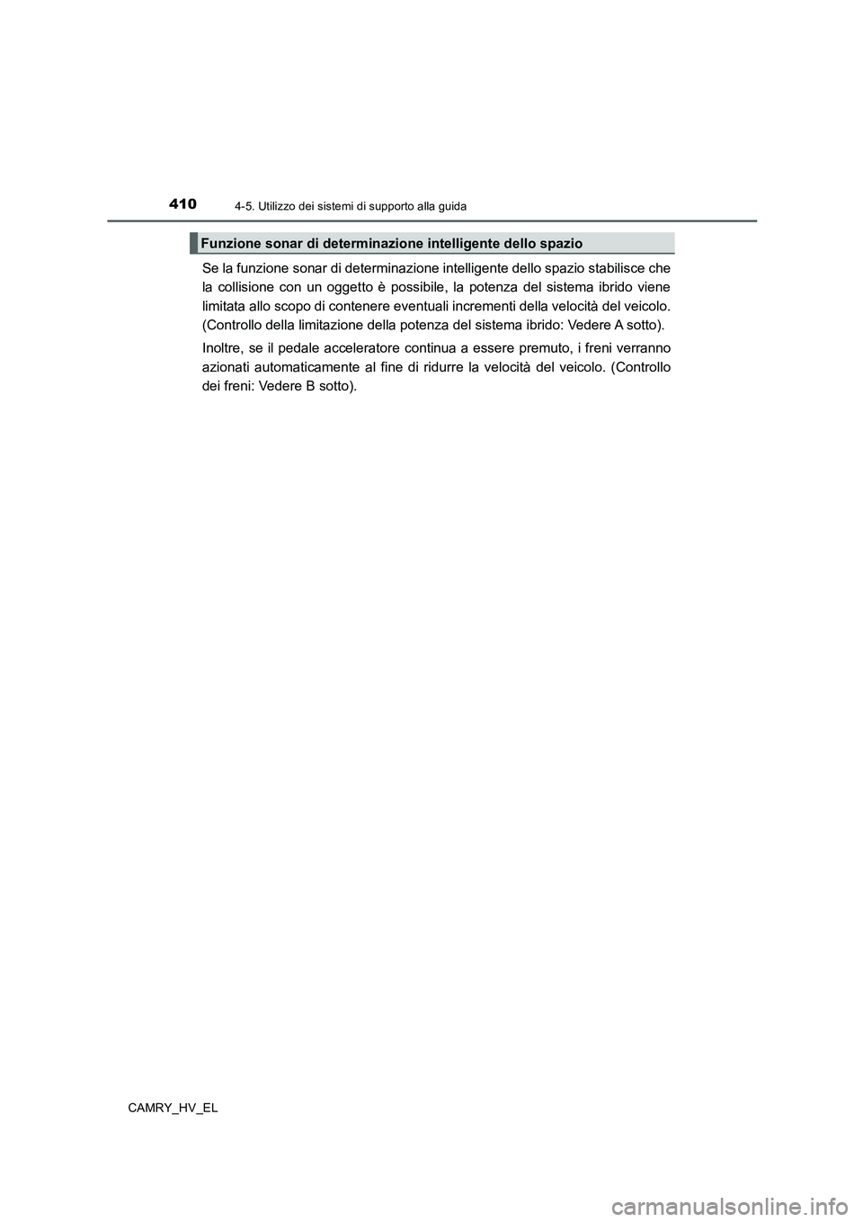 TOYOTA CAMRY 2020  Manuale duso (in Italian) 4104-5. Utilizzo dei sistemi di supporto alla guida
CAMRY_HV_EL
Se la funzione sonar di determinazione intelligente dello spazio stabilisce che
la collisione con un oggetto è possibile, la potenza de