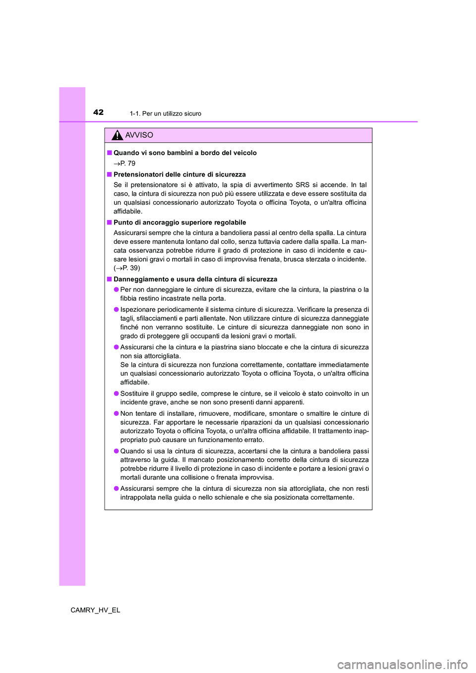 TOYOTA CAMRY 2020 Manuale duso (in Italian) 421-1. Per un utilizzo sicuro
CAMRY_HV_EL
AVVISO
■Quando vi sono bambini a bordo del veicolo
→P. 7 9
■Pretensionatori delle cinture di sicurezza
Se il pretensionatore si è attivato, la spia di TOYOTA CAMRY 2020 Manuale duso (in Italian) 421-1. Per un utilizzo sicuro
CAMRY_HV_EL
AVVISO
■Quando vi sono bambini a bordo del veicolo
→P. 7 9
■Pretensionatori delle cinture di sicurezza
Se il pretensionatore si è attivato, la spia di