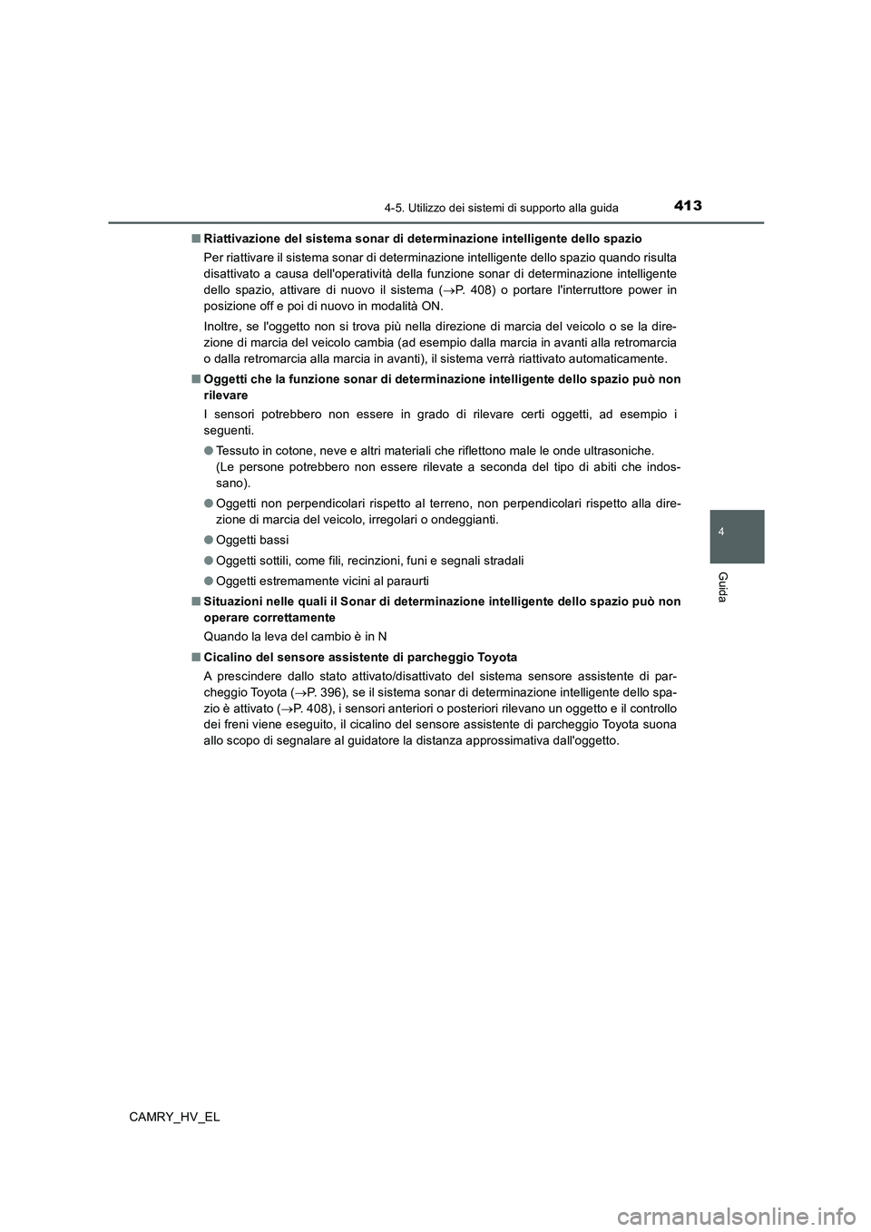 TOYOTA CAMRY 2020  Manuale duso (in Italian) 4134-5. Utilizzo dei sistemi di supporto alla guida
4
Guida
CAMRY_HV_EL■Riattivazione del sistema sonar di determinazione intelligente dello spazio 
Per riattivare il sistema sonar di determinazione