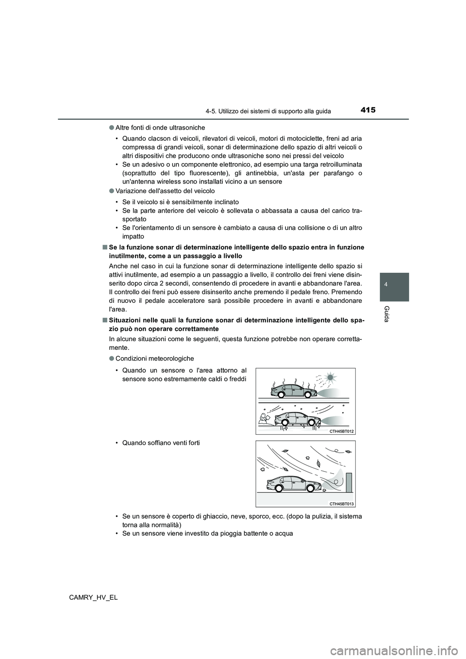 TOYOTA CAMRY 2020  Manuale duso (in Italian) 4154-5. Utilizzo dei sistemi di supporto alla guida
4
Guida
CAMRY_HV_EL●Altre fonti di onde ultrasoniche
• Quando clacson di veicoli, rilevatori di veicoli, motori di motociclette, freni ad aria
c