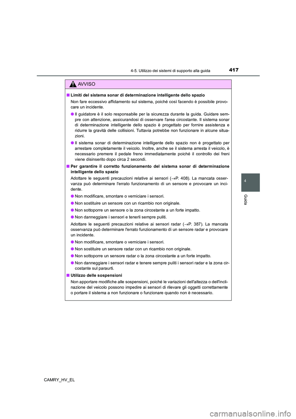 TOYOTA CAMRY 2020  Manuale duso (in Italian) 4174-5. Utilizzo dei sistemi di supporto alla guida
4
Guida
CAMRY_HV_EL
AVVISO
■Limiti del sistema sonar di determinazione intelligente dello spazio
Non fare eccessivo affidamento sul sistema, poich