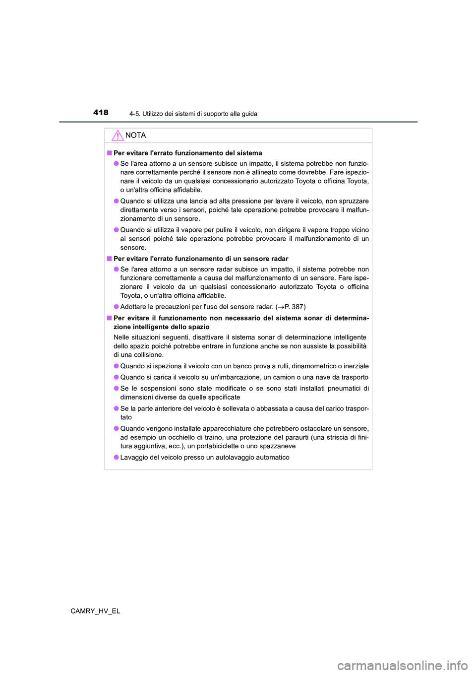 TOYOTA CAMRY 2020  Manuale duso (in Italian) 4184-5. Utilizzo dei sistemi di supporto alla guida
CAMRY_HV_EL
NOTA
■Per evitare lerrato funzionamento del sistema
●Se larea attorno a un sensore subisce un impatto, il sistema potrebbe non fun