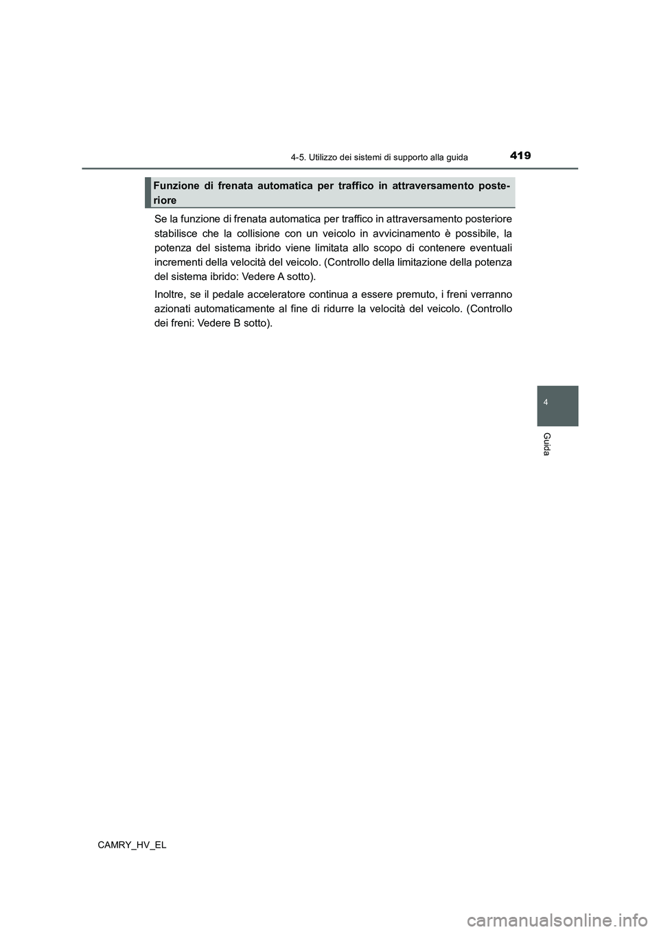 TOYOTA CAMRY 2020  Manuale duso (in Italian) 4194-5. Utilizzo dei sistemi di supporto alla guida
4
Guida
CAMRY_HV_EL
Se la funzione di frenata automatica per traffico in attraversamento posteriore
stabilisce che la collisione con un veicolo in a