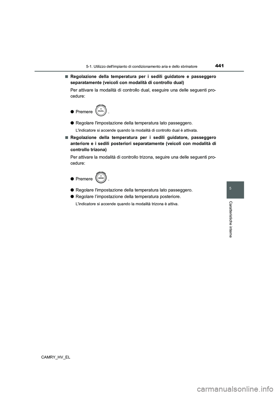 TOYOTA CAMRY 2020 Manuale duso (in Italian) 4415-1. Utilizzo dellimpianto di condizionamento aria e dello sbrinatore
5
Caratteristiche interne
CAMRY_HV_EL■
Regolazione della temperatura per i sedili guidatore e passeggero
separatamente (veic TOYOTA CAMRY 2020 Manuale duso (in Italian) 4415-1. Utilizzo dellimpianto di condizionamento aria e dello sbrinatore
5
Caratteristiche interne
CAMRY_HV_EL■
Regolazione della temperatura per i sedili guidatore e passeggero
separatamente (veic