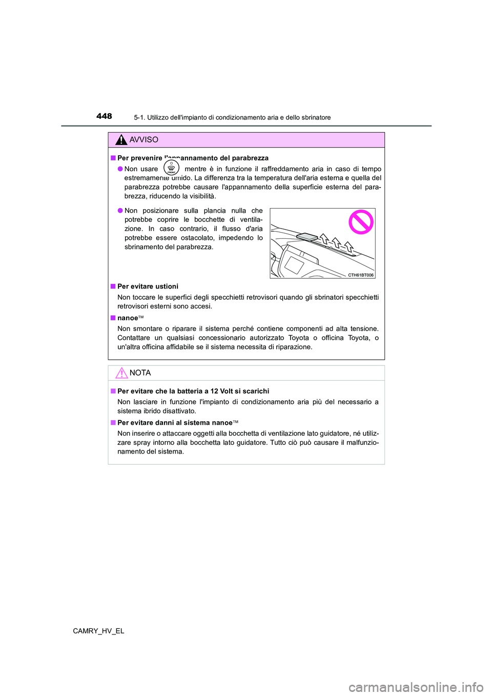 TOYOTA CAMRY 2020 Manuale duso (in Italian) 4485-1. Utilizzo dellimpianto di condizionamento aria e dello sbrinatore
CAMRY_HV_EL
AVVISO
■Per prevenire lappannamento del parabrezza
●Non usare mentre è in funzione il raffreddamento aria TOYOTA CAMRY 2020 Manuale duso (in Italian) 4485-1. Utilizzo dellimpianto di condizionamento aria e dello sbrinatore
CAMRY_HV_EL
AVVISO
■Per prevenire lappannamento del parabrezza
●Non usare mentre è in funzione il raffreddamento aria