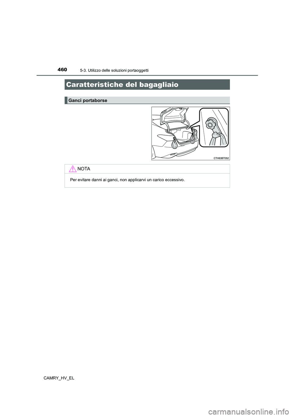 TOYOTA CAMRY 2020  Manuale duso (in Italian) 4605-3. Utilizzo delle soluzioni portaoggetti
CAMRY_HV_EL
Caratteristiche del bagagliaio
Ganci portaborse
NOTA
Per evitare danni ai ganci, non applicarvi un carico eccessivo. 