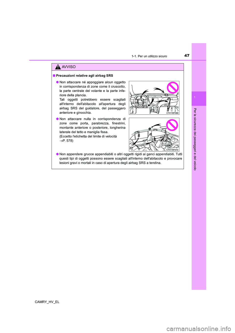 TOYOTA CAMRY 2020 Manuale duso (in Italian) 471-1. Per un utilizzo sicuro
1
Per la sicurezza dei passeggeri e del veicolo
CAMRY_HV_EL
AVVISO
■Precauzioni relative agli airbag SRS
●Non appendere grucce appendiabiti o altri oggetti rigidi ai TOYOTA CAMRY 2020 Manuale duso (in Italian) 471-1. Per un utilizzo sicuro
1
Per la sicurezza dei passeggeri e del veicolo
CAMRY_HV_EL
AVVISO
■Precauzioni relative agli airbag SRS
●Non appendere grucce appendiabiti o altri oggetti rigidi ai