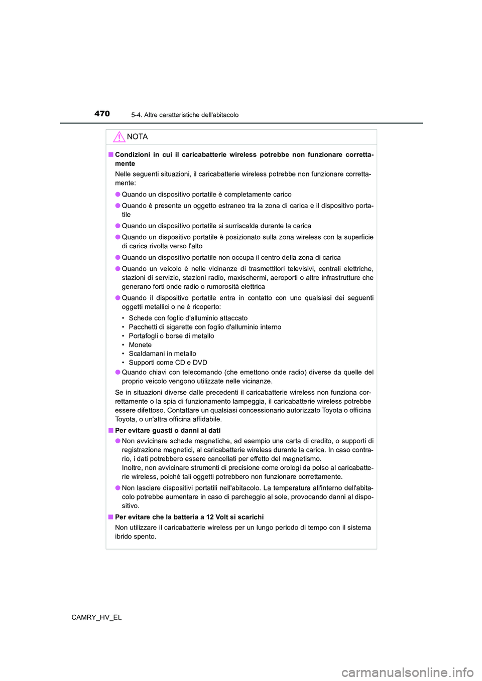 TOYOTA CAMRY 2020  Manuale duso (in Italian) 4705-4. Altre caratteristiche dellabitacolo
CAMRY_HV_EL
NOTA
■Condizioni in cui il caricabatterie wireless potrebbe non funzionare corretta-
mente
Nelle seguenti situazioni, il caricabatterie wirel
