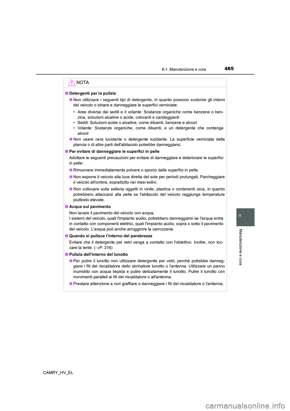 TOYOTA CAMRY 2020  Manuale duso (in Italian) 4856-1. Manutenzione e cura
6
Manutenzione e cura
CAMRY_HV_EL
NOTA
■Detergenti per la pulizia
●Non utilizzare i seguenti tipi di detergente, in quanto possono scolorire gli interni
del veicolo o s