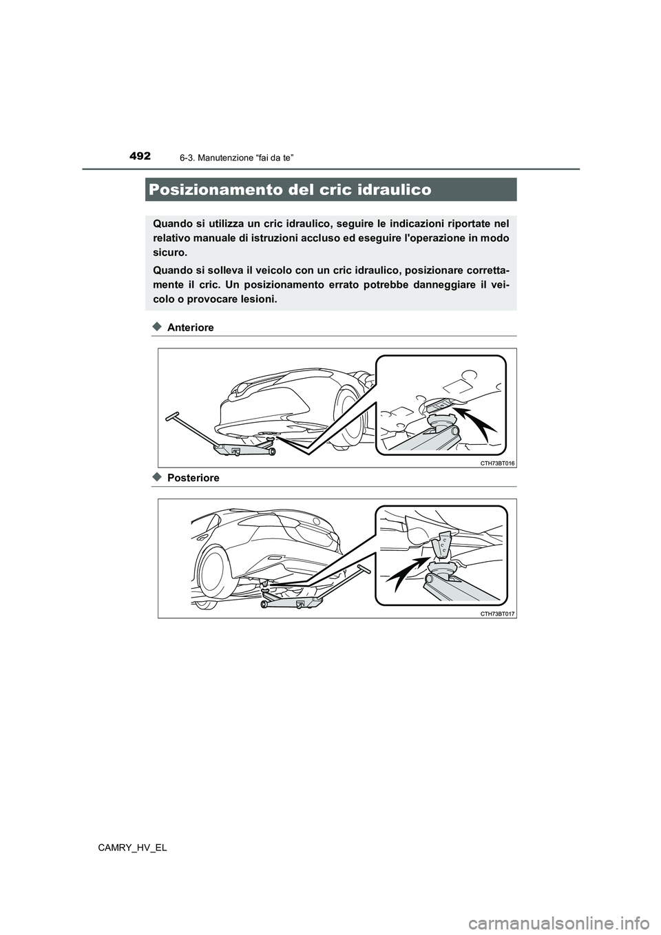 TOYOTA CAMRY 2020 Manuale duso (in Italian) 4926-3. Manutenzione “fai da te”
CAMRY_HV_EL
◆Anteriore
◆Posteriore
Posizionamento del cric idraulico
Quando si utilizza un cric idraulico, seguire le indicazioni riportate nel
relativo manual TOYOTA CAMRY 2020 Manuale duso (in Italian) 4926-3. Manutenzione “fai da te”
CAMRY_HV_EL
◆Anteriore
◆Posteriore
Posizionamento del cric idraulico
Quando si utilizza un cric idraulico, seguire le indicazioni riportate nel
relativo manual