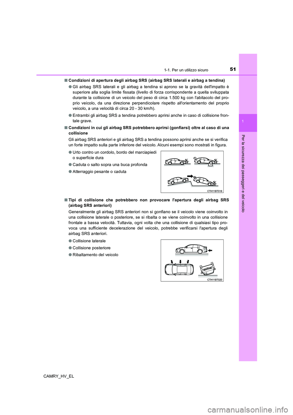 TOYOTA CAMRY 2020 Manuale duso (in Italian) 511-1. Per un utilizzo sicuro
1
Per la sicurezza dei passeggeri e del veicolo
CAMRY_HV_EL■Condizioni di apertura degli airbag SRS (airbag SRS laterali e airbag a tendina)
●Gli airbag SRS laterali TOYOTA CAMRY 2020 Manuale duso (in Italian) 511-1. Per un utilizzo sicuro
1
Per la sicurezza dei passeggeri e del veicolo
CAMRY_HV_EL■Condizioni di apertura degli airbag SRS (airbag SRS laterali e airbag a tendina)
●Gli airbag SRS laterali