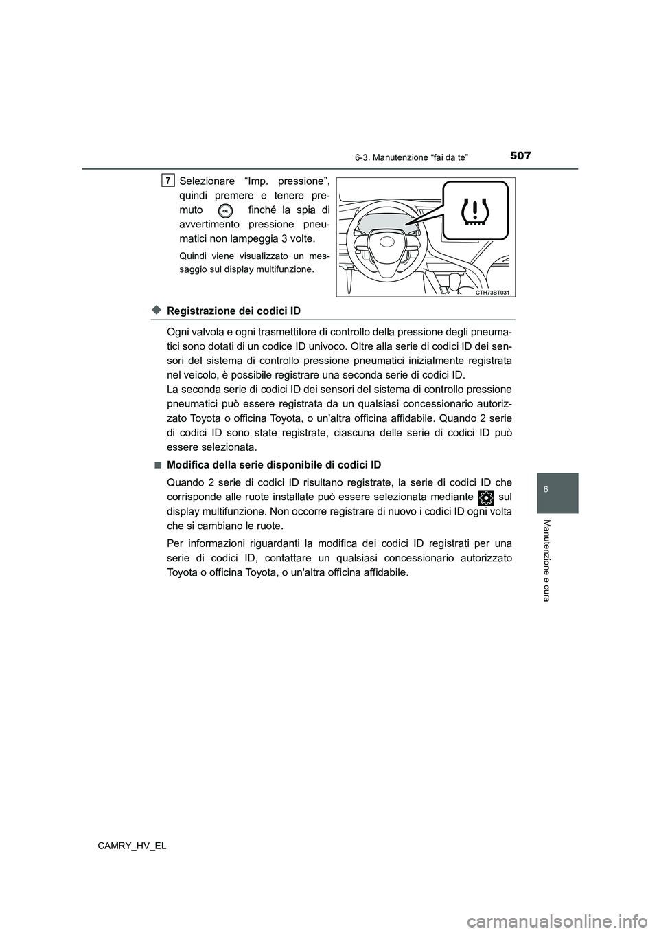 TOYOTA CAMRY 2020  Manuale duso (in Italian) 5076-3. Manutenzione “fai da te”
6
Manutenzione e cura
CAMRY_HV_EL
Selezionare “Imp. pressione”,
quindi premere e tenere pre-
muto   finché la spia di
avvertimento pressione pneu-
matici non 
