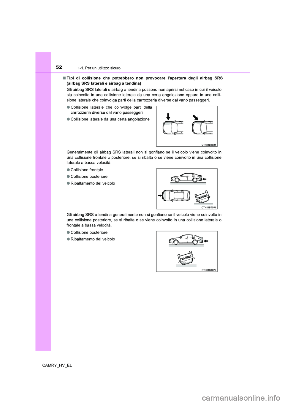 TOYOTA CAMRY 2020 Manuale duso (in Italian) 521-1. Per un utilizzo sicuro
CAMRY_HV_EL■Tipi di collisione che potrebbero non provocare lapertura degli airbag SRS
(airbag SRS laterali e airbag a tendina)
Gli airbag SRS laterali e airbag a tend TOYOTA CAMRY 2020 Manuale duso (in Italian) 521-1. Per un utilizzo sicuro
CAMRY_HV_EL■Tipi di collisione che potrebbero non provocare lapertura degli airbag SRS
(airbag SRS laterali e airbag a tendina)
Gli airbag SRS laterali e airbag a tend