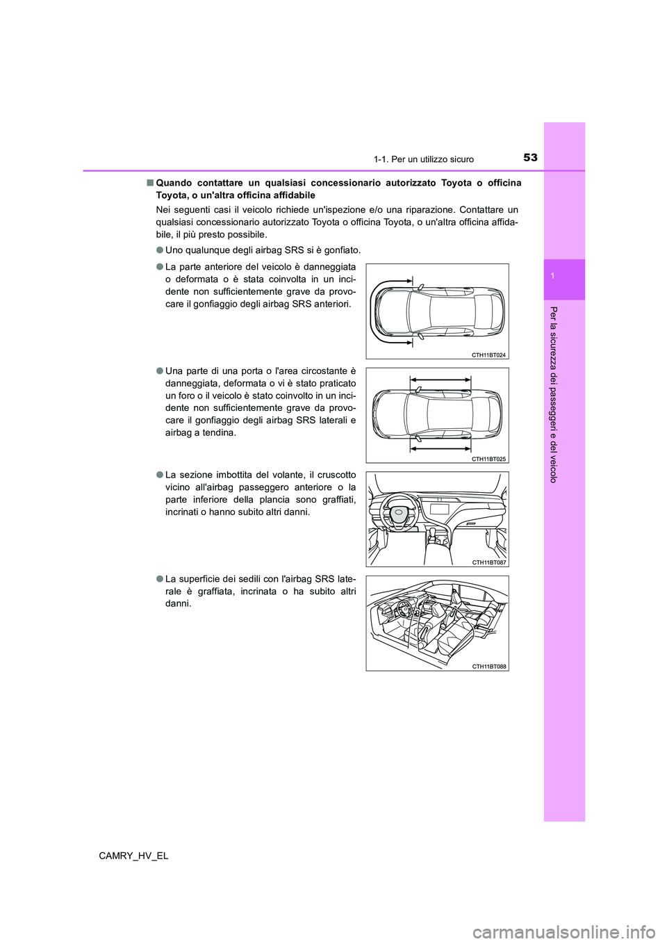 TOYOTA CAMRY 2020 Manuale duso (in Italian) 531-1. Per un utilizzo sicuro
1
Per la sicurezza dei passeggeri e del veicolo
CAMRY_HV_EL■Quando contattare un qualsiasi concessionario autorizzato Toyota o officina
Toyota, o unaltra officina affi TOYOTA CAMRY 2020 Manuale duso (in Italian) 531-1. Per un utilizzo sicuro
1
Per la sicurezza dei passeggeri e del veicolo
CAMRY_HV_EL■Quando contattare un qualsiasi concessionario autorizzato Toyota o officina
Toyota, o unaltra officina affi