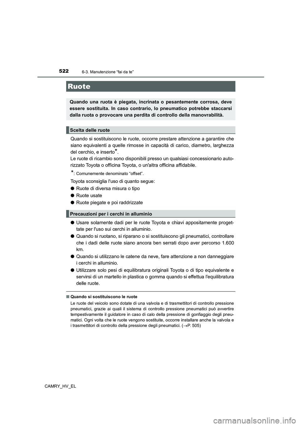 TOYOTA CAMRY 2020  Manuale duso (in Italian) 5226-3. Manutenzione “fai da te”
CAMRY_HV_EL
Quando si sostituiscono le ruote, occorre prestare attenzione a garantire che
siano equivalenti a quelle rimosse in capacità di carico, diametro, larg