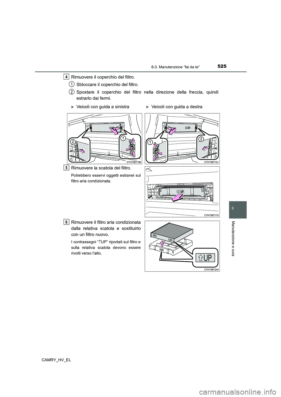 TOYOTA CAMRY 2020  Manuale duso (in Italian) 5256-3. Manutenzione “fai da te”
6
Manutenzione e cura
CAMRY_HV_EL
Rimuovere il coperchio del filtro.
Sbloccare il coperchio del filtro. 
Spostare il coperchio del filtro nella direzione della fre