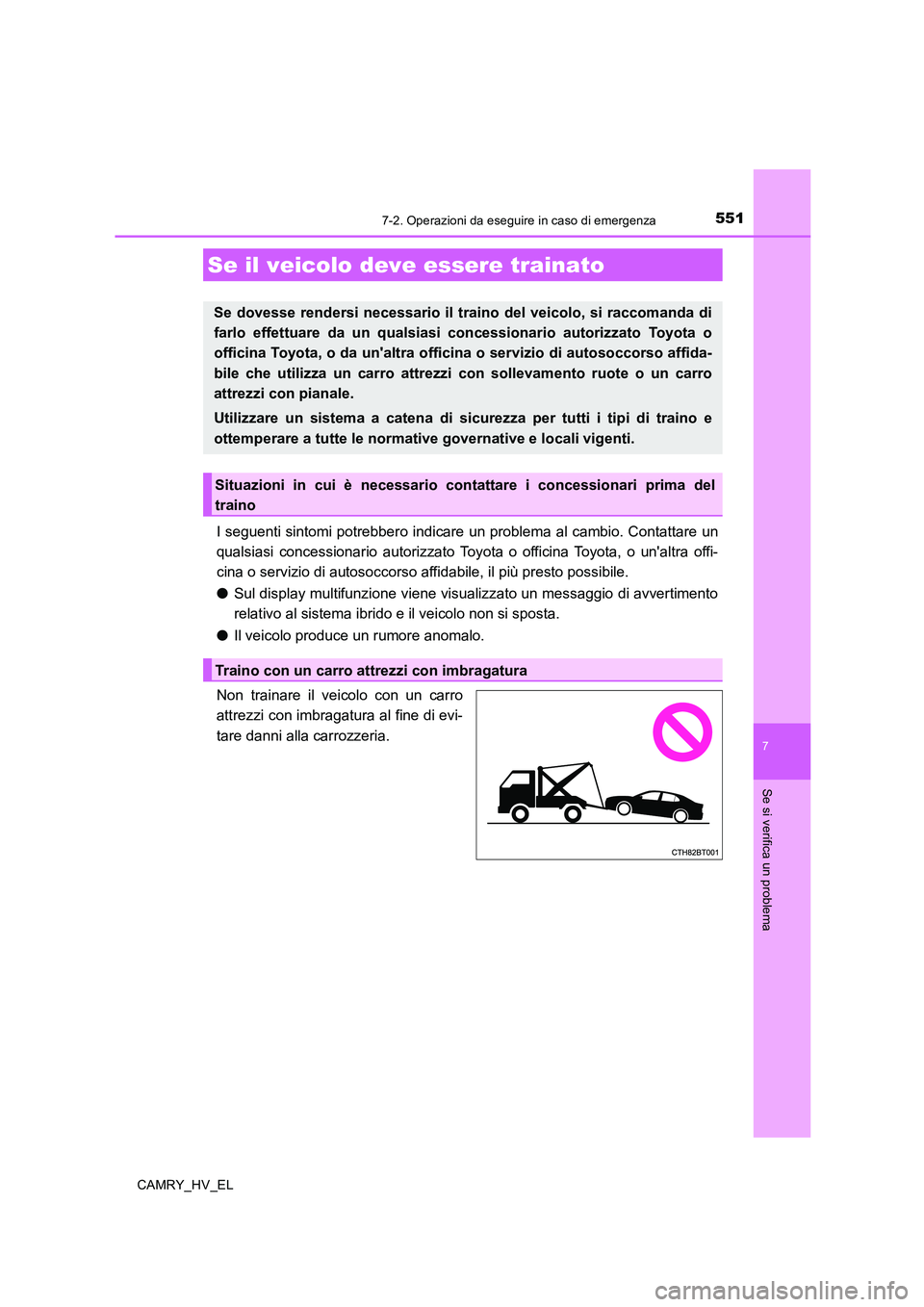 TOYOTA CAMRY 2020  Manuale duso (in Italian) 551
CAMRY_HV_EL
7
Se si verifica un problema
7-2. Operazioni da eseguire in caso di emergenza
I seguenti sintomi potrebbero indicare un problema al cambio. Contattare un
qualsiasi concessionario autor