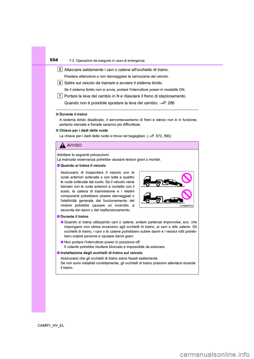 TOYOTA CAMRY 2020  Manuale duso (in Italian) 5547-2. Operazioni da eseguire in caso di emergenza
CAMRY_HV_EL
Attaccare saldamente i cavi o catene allocchiello di traino.
Prestare attenzione a non danneggiare la carrozzeria del veicolo.
Salire s