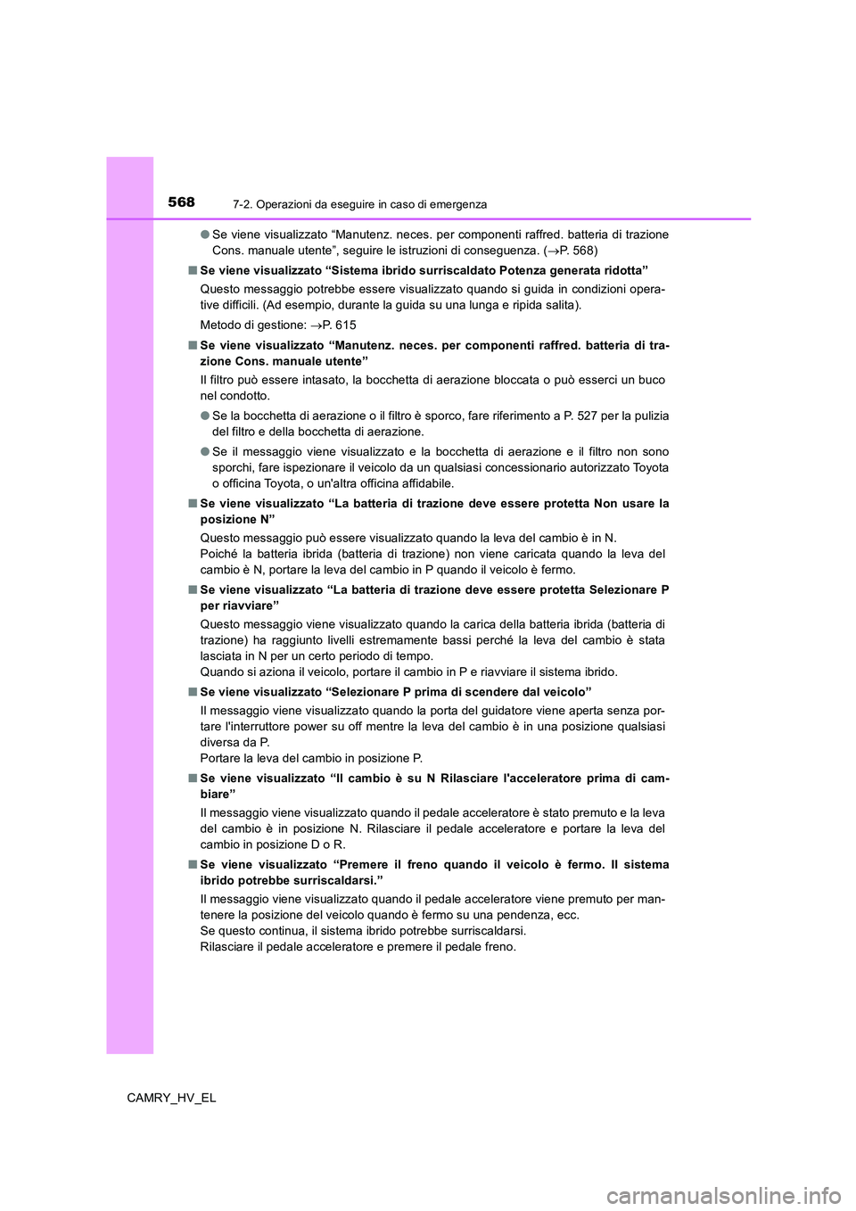TOYOTA CAMRY 2020  Manuale duso (in Italian) 5687-2. Operazioni da eseguire in caso di emergenza
CAMRY_HV_EL●Se viene visualizzato “Manutenz. neces. per componenti raffred. batteria di trazione
Cons. manuale utente”, seguire le istruzioni 
