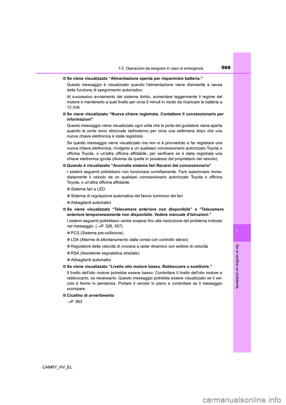 TOYOTA CAMRY 2020  Manuale duso (in Italian) 5697-2. Operazioni da eseguire in caso di emergenza
7
Se si verifica un problema
CAMRY_HV_EL■Se viene visualizzato “Alimentazione spenta per risparmiare batteria.”
Questo messaggio è visualizza