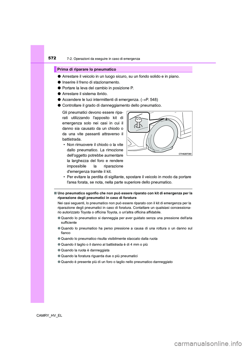 TOYOTA CAMRY 2020  Manuale duso (in Italian) 5727-2. Operazioni da eseguire in caso di emergenza
CAMRY_HV_EL
●Arrestare il veicolo in un luogo sicuro, su un fondo solido e in piano.
●Inserire il freno di stazionamento.
●Portare la leva del