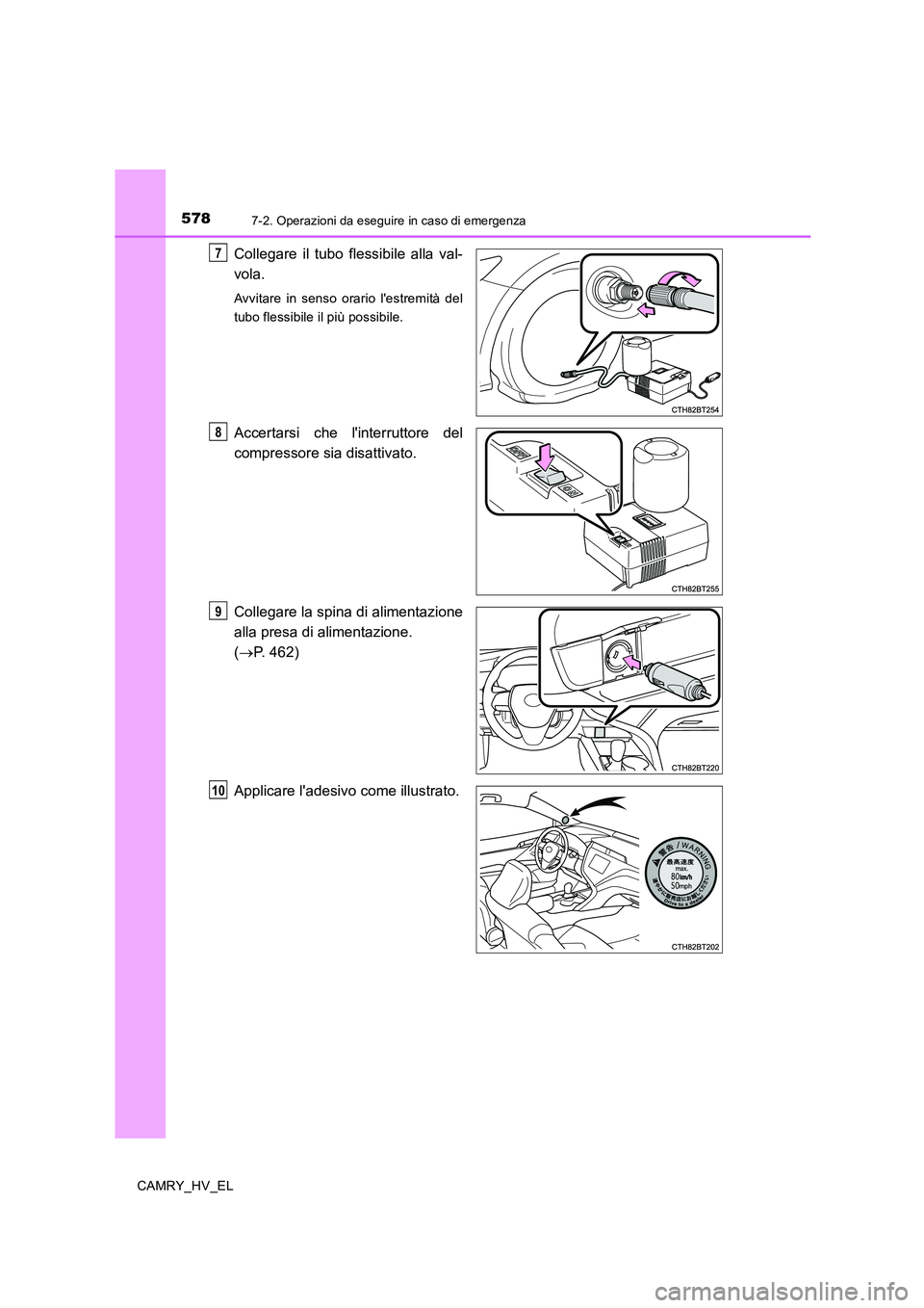 TOYOTA CAMRY 2020  Manuale duso (in Italian) 5787-2. Operazioni da eseguire in caso di emergenza
CAMRY_HV_EL
Collegare il tubo flessibile alla val-
vola.
Avvitare in senso orario lestremità del
tubo flessibile il più possibile.
Accertarsi che
