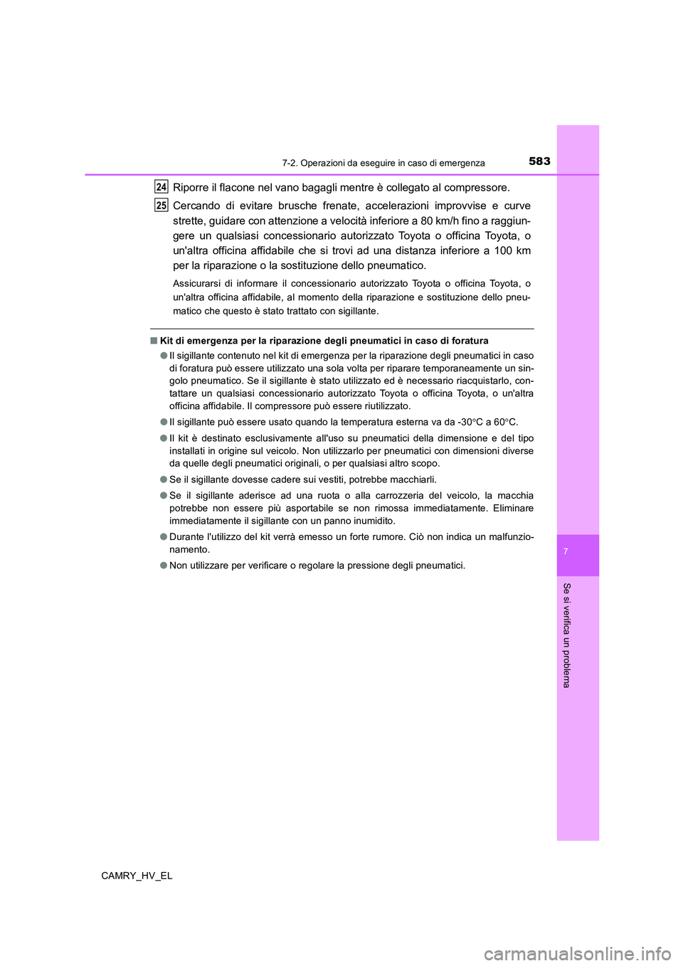 TOYOTA CAMRY 2020 Manuale duso (in Italian) 5837-2. Operazioni da eseguire in caso di emergenza
7
Se si verifica un problema
CAMRY_HV_EL
Riporre il flacone nel vano bagagli mentre è collegato al compressore.
Cercando di evitare brusche frenate TOYOTA CAMRY 2020 Manuale duso (in Italian) 5837-2. Operazioni da eseguire in caso di emergenza
7
Se si verifica un problema
CAMRY_HV_EL
Riporre il flacone nel vano bagagli mentre è collegato al compressore.
Cercando di evitare brusche frenate