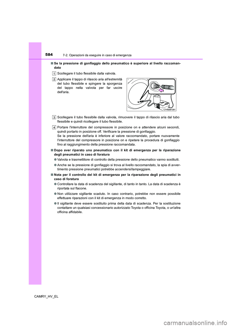 TOYOTA CAMRY 2020 Manuale duso (in Italian) 5847-2. Operazioni da eseguire in caso di emergenza
CAMRY_HV_EL■Se la pressione di gonfiaggio dello pneumatico è superiore al livello raccoman-
dato
Scollegare il tubo flessibile dalla valvola.
Sco TOYOTA CAMRY 2020 Manuale duso (in Italian) 5847-2. Operazioni da eseguire in caso di emergenza
CAMRY_HV_EL■Se la pressione di gonfiaggio dello pneumatico è superiore al livello raccoman-
dato
Scollegare il tubo flessibile dalla valvola.
Sco