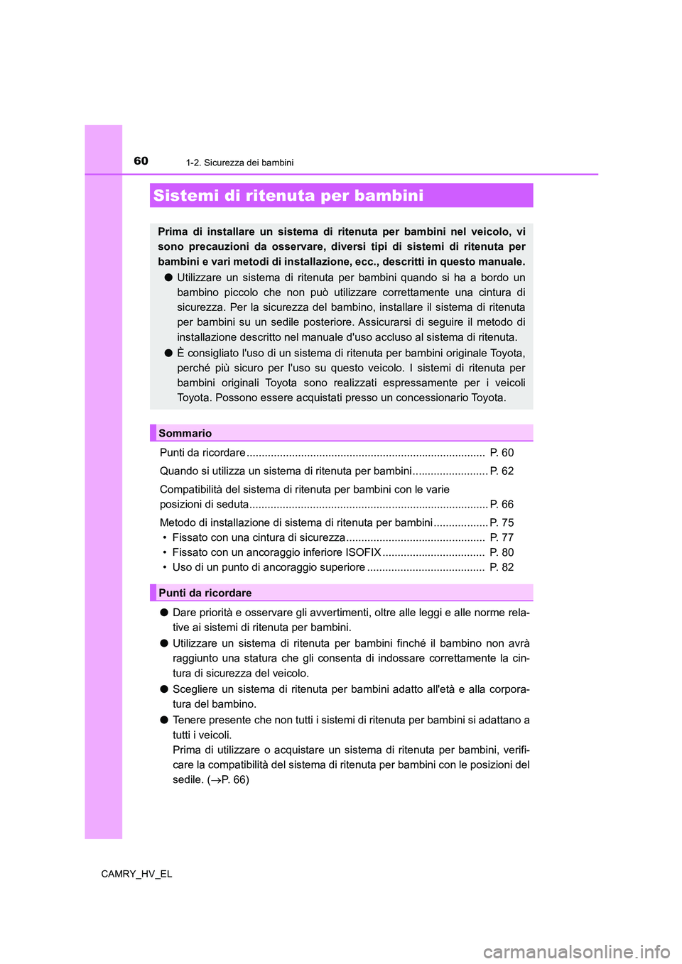 TOYOTA CAMRY 2020 Manuale duso (in Italian) 601-2. Sicurezza dei bambini
CAMRY_HV_EL
Punti da ricordare ............................................................................... P. 60
Quando si utilizza un sistema di ritenuta per bambini TOYOTA CAMRY 2020 Manuale duso (in Italian) 601-2. Sicurezza dei bambini
CAMRY_HV_EL
Punti da ricordare ............................................................................... P. 60
Quando si utilizza un sistema di ritenuta per bambini