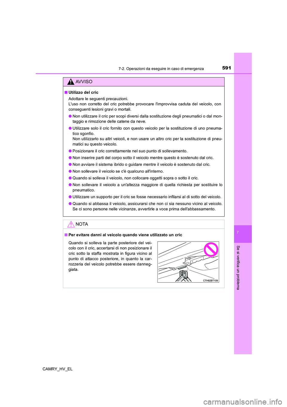 TOYOTA CAMRY 2020 Manuale duso (in Italian) 5917-2. Operazioni da eseguire in caso di emergenza
7
Se si verifica un problema
CAMRY_HV_EL
AVVISO
■Utilizzo del cric
Adottare le seguenti precauzioni.
Luso non corretto del cric potrebbe provoca TOYOTA CAMRY 2020 Manuale duso (in Italian) 5917-2. Operazioni da eseguire in caso di emergenza
7
Se si verifica un problema
CAMRY_HV_EL
AVVISO
■Utilizzo del cric
Adottare le seguenti precauzioni.
Luso non corretto del cric potrebbe provoca