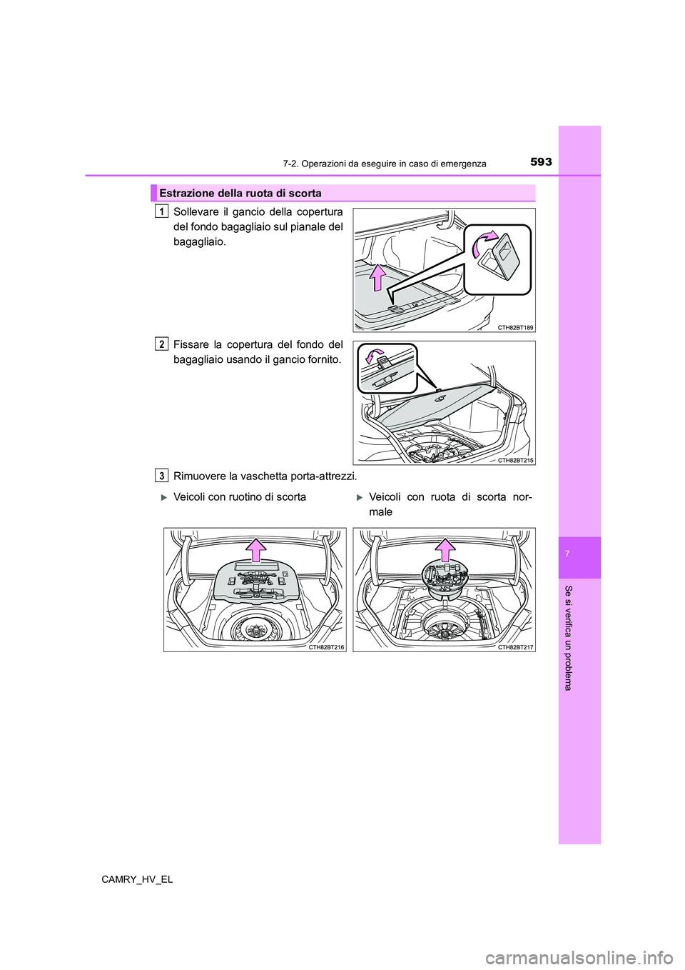 TOYOTA CAMRY 2020 Manuale duso (in Italian) 5937-2. Operazioni da eseguire in caso di emergenza
7
Se si verifica un problema
CAMRY_HV_EL
Sollevare il gancio della copertura
del fondo bagagliaio sul pianale del
bagagliaio.
Fissare la copertura d TOYOTA CAMRY 2020 Manuale duso (in Italian) 5937-2. Operazioni da eseguire in caso di emergenza
7
Se si verifica un problema
CAMRY_HV_EL
Sollevare il gancio della copertura
del fondo bagagliaio sul pianale del
bagagliaio.
Fissare la copertura d